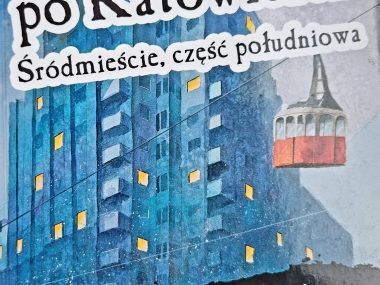 Spacerownik po Katowicach. Śródmieście, część południowa Spacerownik po Katowicach. Śródmieście, część południowa