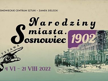Wystawa „Narodziny miasta Sosnowiec" w Zamku Sieleckim „Narodziny miasta Sosnowiec" w Zamku Sieleckim