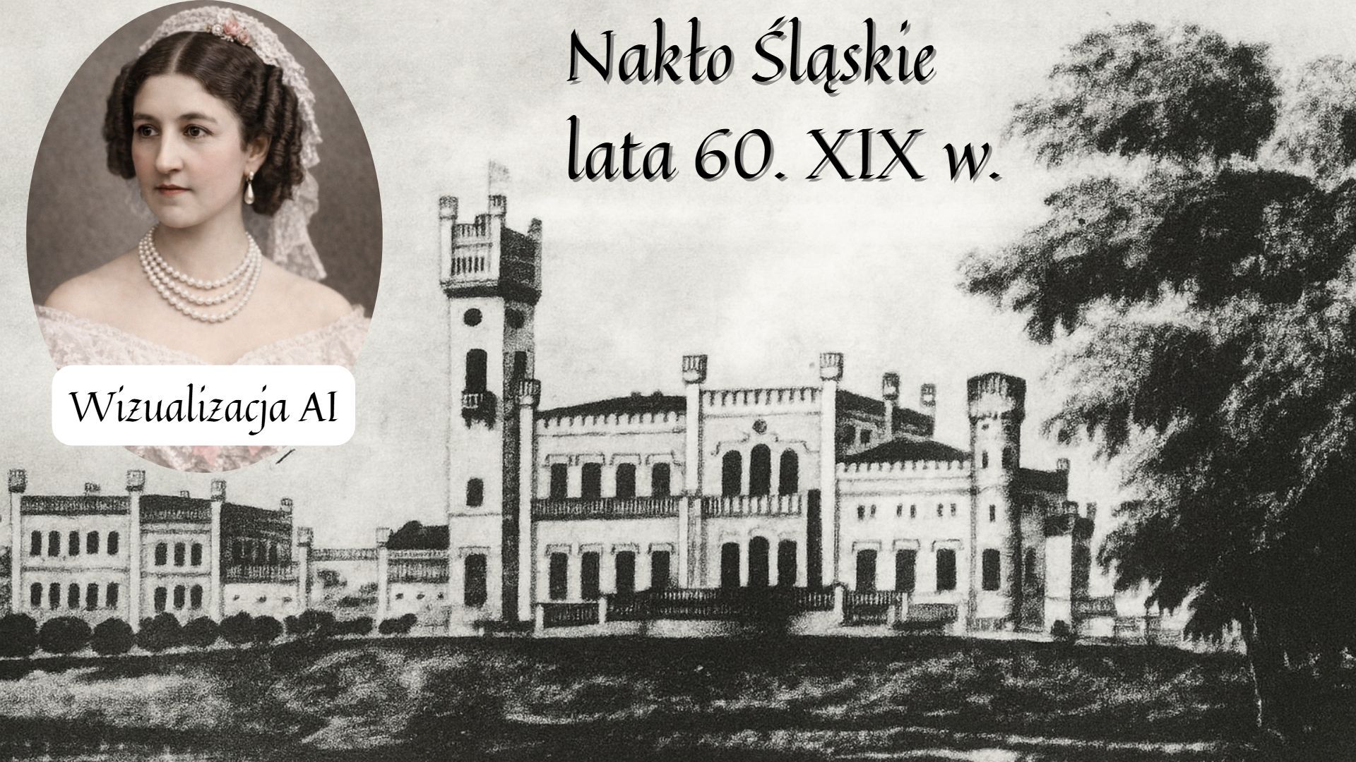 Neogotycki pałac Hugona oraz wizualizacja portretu Laury von Kaszonyi z okresu jej zamieszkania w Nakle Śląskim, lata 60. XIX w.