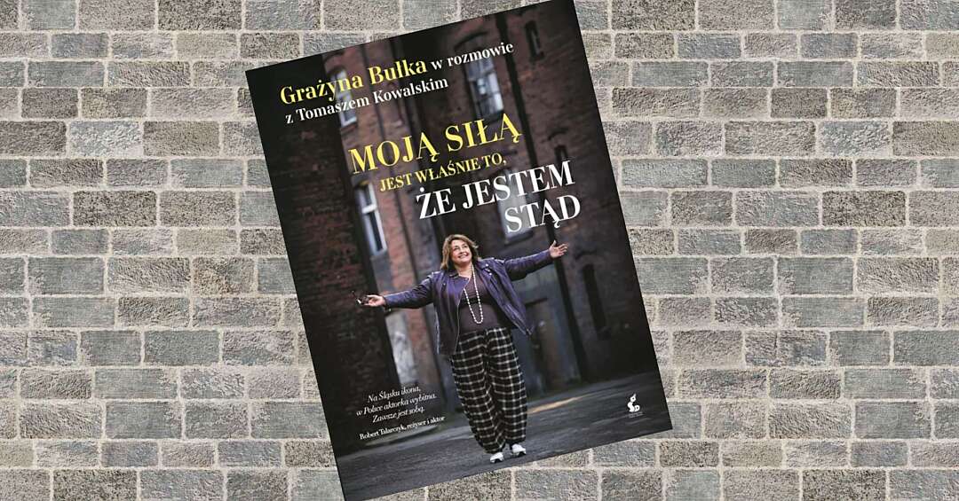 "Moją siłą jest właśnie to, iż jestem stąd" - Grażyna Bułka w rozmowie rzece z Tomaszem Kowalskim. U nas fragment książki