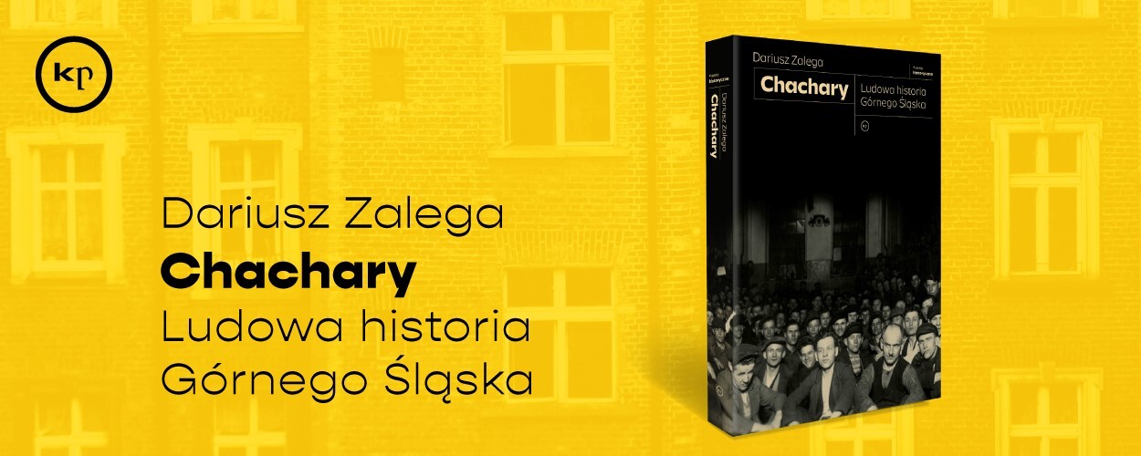 "Chachary. Ludowa historia Górnego Śląska" Dariusza Zalegi.